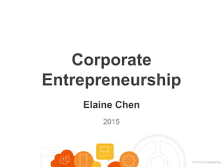 © 2015 ConceptSpring
Elaine Chen
2015
Corporate
Entrepreneurship
 
