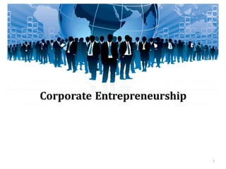 1
Corporate Entrepreneurship
 