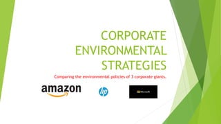 CORPORATE
ENVIRONMENTAL
STRATEGIES
Comparing the environmental policies of 3 corporate giants.
 