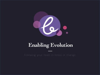 Title page
     Sub Heading goes here…	

  Enabling Evolution	

Following your heart in times of change
 