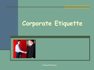 Corporate Etiquette




      Anything HR Solutions
 