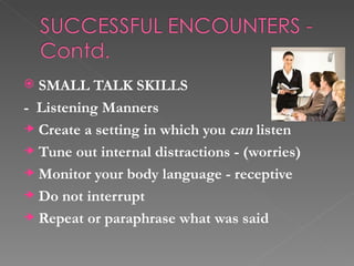  SMALL TALK SKILLS
- Listening Manners
  Create a setting in which you can listen
  Tune out internal distractions - (wor...