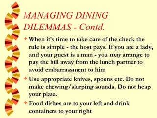 MANAGING DINING DILEMMAS - Contd. <ul><li>When it’s time to take care of the check the rule is simple - the host pays. If ...