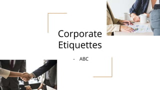 Corporate
Etiquettes
- ABC
 