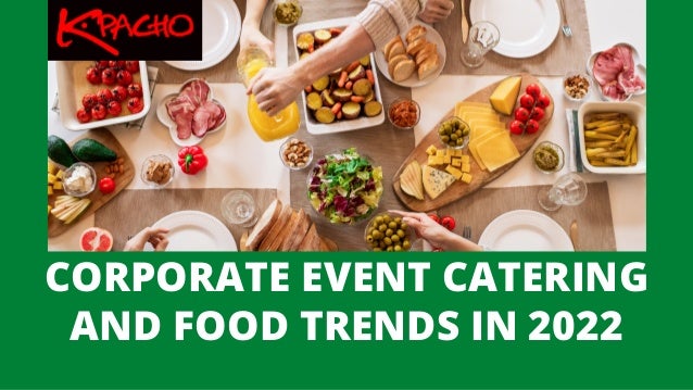 CORPORATE EVENT CATERING
AND FOOD TRENDS IN 2022
 