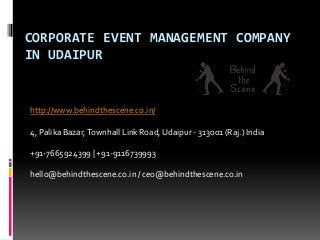 CORPORATE EVENT MANAGEMENT COMPANY
IN UDAIPUR
http://www.behindthescene.co.in/
4, Palika Bazar,Townhall Link Road, Udaipur - 313001 (Raj.) India
+91-7665924399 | +91-9116739993
hello@behindthescene.co.in / ceo@behindthescene.co.in
 