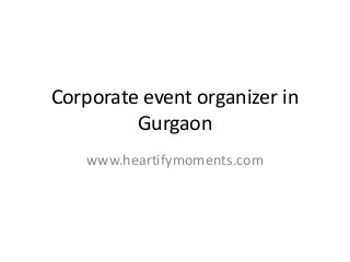 Corporate event organizer in
Gurgaon
www.heartifymoments.com
 