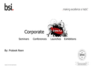 Corporate
                                             Seminars   Conferences   Launches   Exhibitions



By: Prateek Reen




Copyright © 2012 BSI. All rights reserved.
 