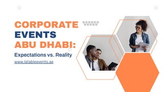 CORPORATE
EVENTS
ABU DHABI:
www.latableevents.ae
Expectations vs. Reality
 