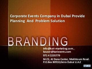 Corporate Events Company in Dubai Provide
Planning And Problem Solution
info@kari-marketing.com ,
kauser@karievents.com
971 4 2235779
M-23, Al Dana Center, Makhtoum Road.
P.O.Box 80910,Deira Dubai U.A.E
 