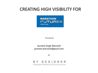 CREATING HIGH VISIBILITY FOR




               Presented by



         Jasmeet Singh Warraich
      jasmeet.warraich@gmail.com

                   for
 