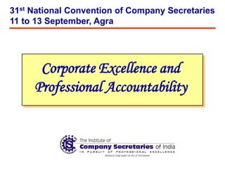 31st National Convention of Company Secretaries
11 to 13 September, Agra




      Corporate Excellence and
     Professional Accountability
 