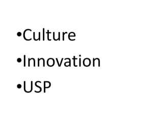 •Culture
•Innovation
•USP
 