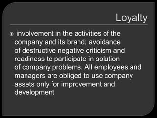  involvement in the activities of the
company and its brand; avoidance
of destructive negative criticism and
readiness to participate in solution
of company problems. All employees and
managers are obliged to use company
assets only for improvement and
development
 