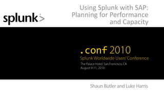 Using Splunk with SAP:
Planning for Performance
             and Capacity




      Shaun Butler and Luke Harris
 