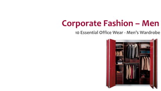 Corporate Fashion – Men
10 Essential Office Wear - Men’s Wardrobe

 