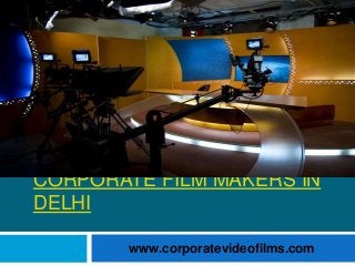 CORPORATE FILM MAKERS IN
DELHI
www.corporatevideofilms.com
 