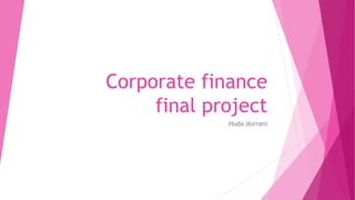 Corporate finance
final project
Huda durrani
 