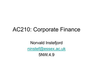 AC210: Corporate Finance
Norvald Instefjord
ninstef@essex.ac.uk
5NW.4.9
 