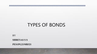 TYPES OF BONDS
BY
SHREYAS S S
PES1PG21MB321
 