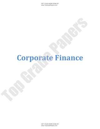 GET YOUR WORK DONE BY
       www.TopGradePapers.com




                    rs
                 pe
      Pa
 Corporate Finance
     de
 ra
pG
To




       GET YOUR WORK DONE BY
       www.TopGradePapers.com
 