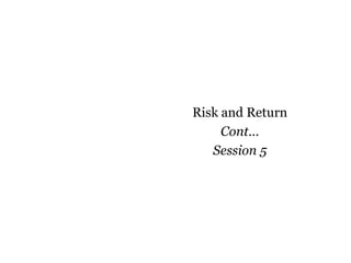 Risk and Return
     Cont…
   Session 5
 