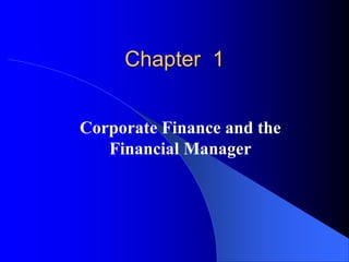 Chapter 1
Corporate Finance and the
Financial Manager
 