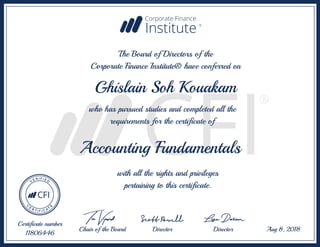 Accounting Fundamentals
Ghislain Soh Kouakam
The Board of Directors of the
Corporate Finance Institute® have conferred on
who has pursued studies and completed all the
requirements for the certificate of
with all the rights and privileges
pertaining to this certificate.
Certificate number
11806446
Aug 8, 2018Chair of the Board Director Director
 