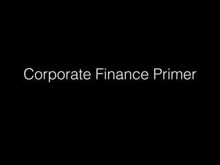 Corporate Finance Primer
 