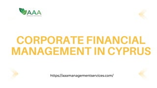CORPORATE FINANCIAL
MANAGEMENT IN CYPRUS
https://aaamanagementservices.com/
 