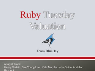 Ruby

Team Blue Jay

Analyst Team:
Henry Certain, Sae Young Lee, Kate Murphy, John Quinn, Abdullah

 