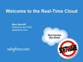 Welcome to the Real-Time Cloud Marc Benioff Chairman and CEO salesforce.com 
