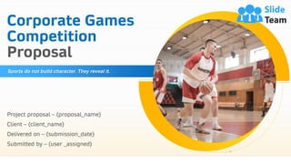 Corporate Games
Competition
Proposal
Sports do not build character. They reveal it.
Project proposal – (proposal_name)
Client – (client_name)
Delivered on – (submission_date)
Submitted by – (user _assigned)
 