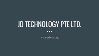 JD TECHNOLOGY PTE LTD.
www.jd.com.sg
 