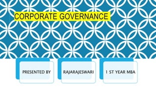 CORPORATE GOVERNANCE
PRESENTED BY RAJARAJESWARI 1 ST YEAR MBA
 
