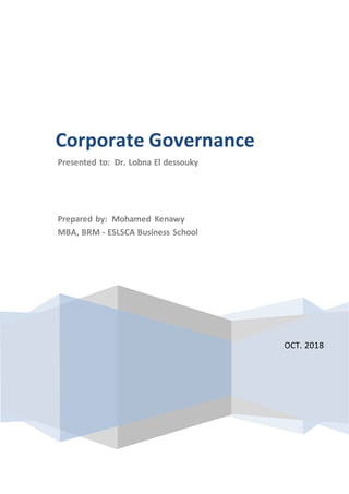 OCT. 2018
Corporate Governance
Presented to: Dr. Lobna El dessouky
Prepared by: Mohamed Kenawy
MBA, BRM - ESLSCA Business School
 