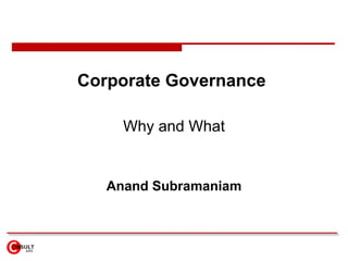 Corporate Governance

     Why and What


   Anand Subramaniam
 