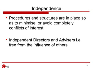 Independence
 Procedures and structures are in place so
  as to minimise, or avoid completely
  conflicts of interest

 ...