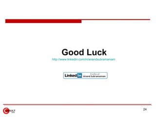 Good Luck
http://www.linkedin.com/in/anandsubramaniam




                                              24
 