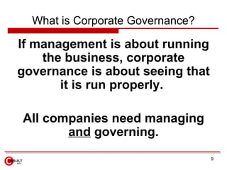 What is Corporate Governance?

If management is about running
    the business, corporate
governance is about seeing that
...