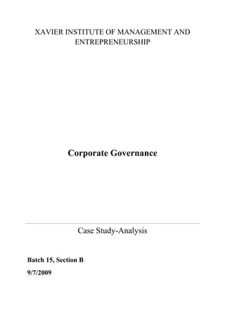 XAVIER INSTITUTE OF MANAGEMENT AND
           ENTREPRENEURSHIP




             Corporate Governance




                 Case Study-Analysis


Batch 15, Section B
9/7/2009
 