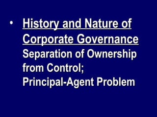 History and Nature of Corporate Governance Separation of Ownership from Control;  Principal-Agent Problem 