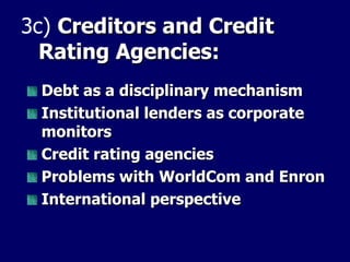 Debt as a disciplinary mechanism Institutional lenders as corporate monitors Credit rating agencies Problems with WorldCom and Enron International perspective 3c)  Creditors and Credit Rating Agencies:   