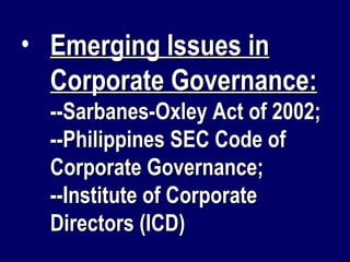 Emerging Issues in Corporate Governance: --Sarbanes-Oxley Act of 2002;  --Philippines SEC Code of Corporate Governance;  --Institute of Corporate Directors (ICD) 