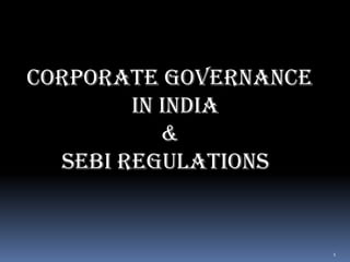 Corporate Governance
        In India
           &
  Sebi Regulations


                       1
 