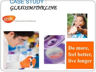 CASE STUDY :
GLAXOSMITHKLINE




                  Do more,
                  feel better,
                  live longer
 