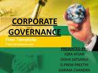 CORPORATE
GOVERNANCE
          PRESENTED BY:-
            IQRA AFSAR
          DISHA SATSANGI
          D.PREM PREETHI
         GARIMA CHANDRA
 