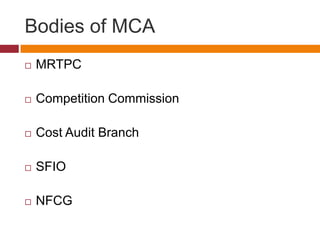 Bodies of MCA
   MRTPC

   Competition Commission

   Cost Audit Branch

   SFIO

   NFCG
 