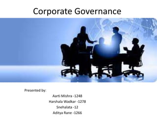 Corporate Governance




Presented by:
                  Aarti Mishra -1248
                Harshala Wadkar -1278
                    Snehalata -12
                  Aditya Rane -1266
 