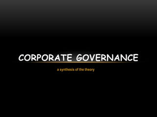 CORPORATE GOVERNANCE
      a synthesis of the theory
 